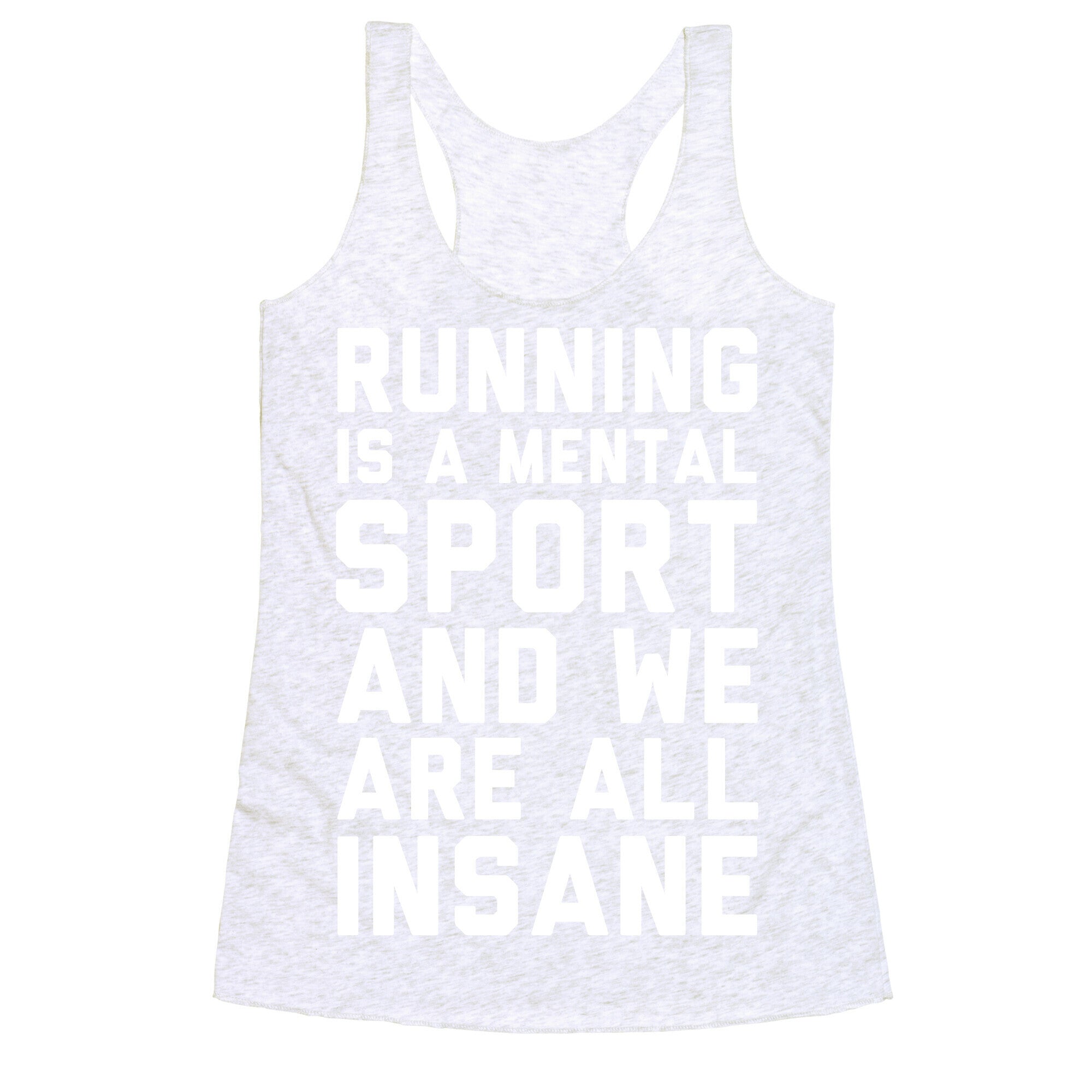 Running Is A Mental Sport And We Are All Insane Racerback Tank